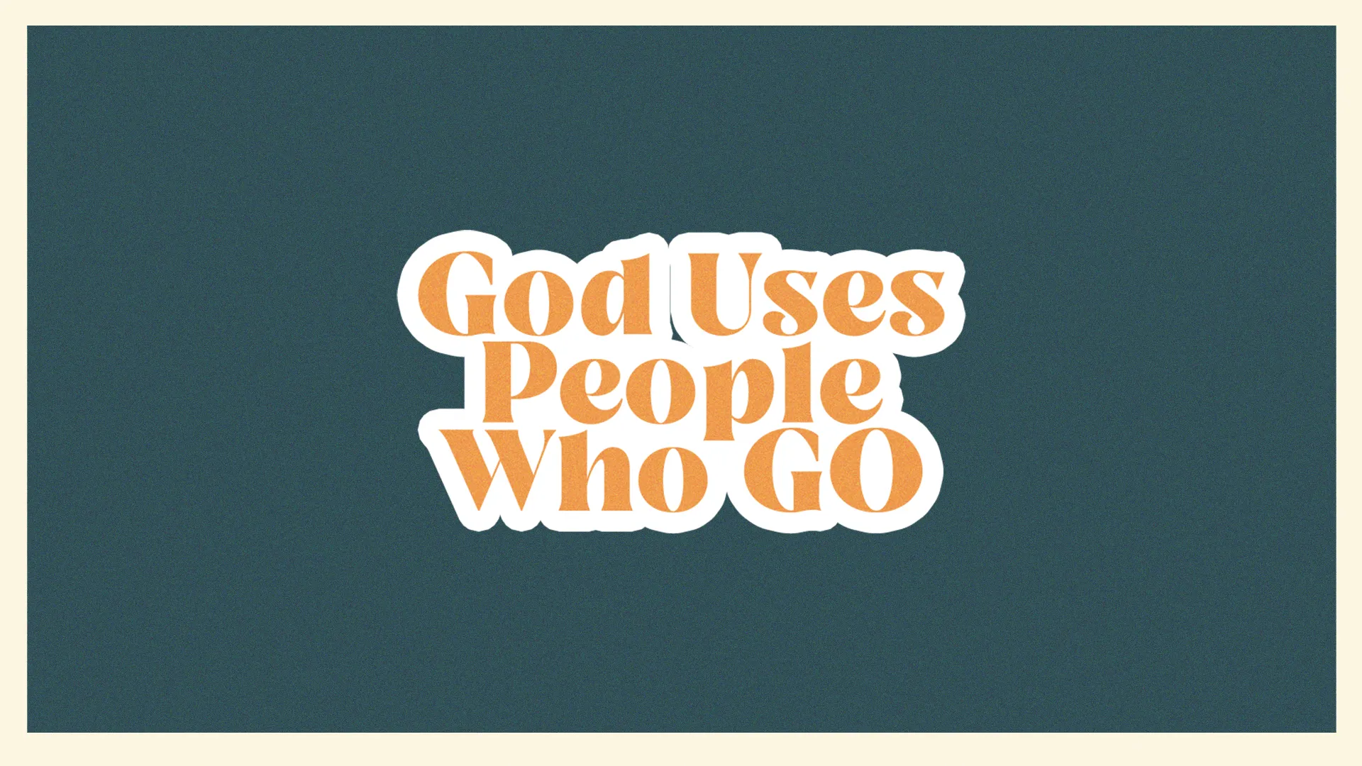 God Uses People Who Go