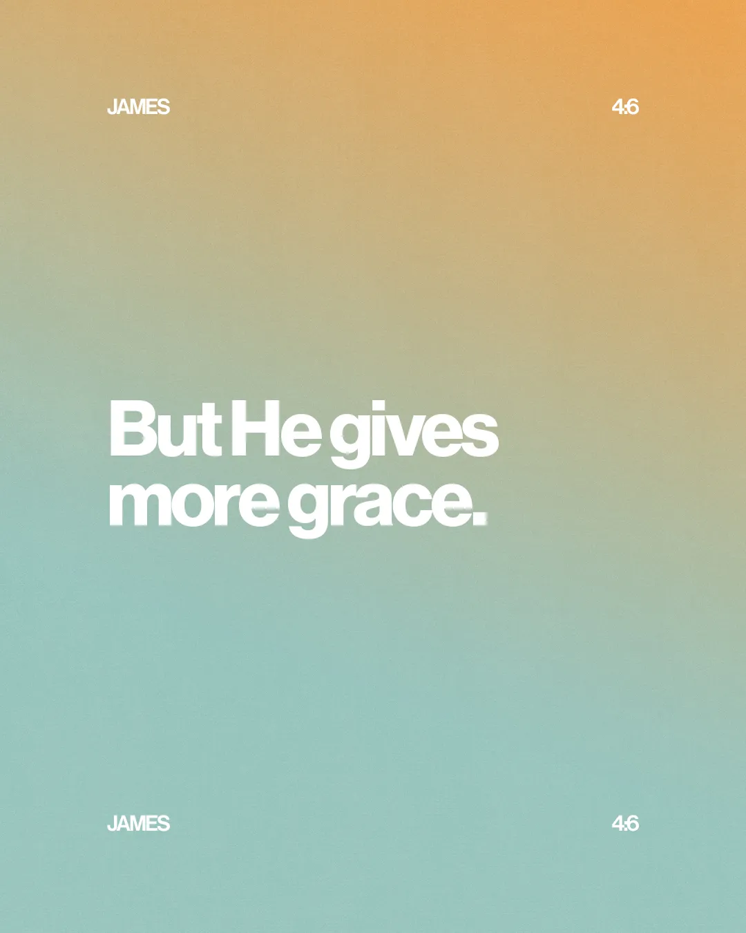 "But He gives more grace." - James 4:6, emphasizing God's abundant grace and support in faith and community.