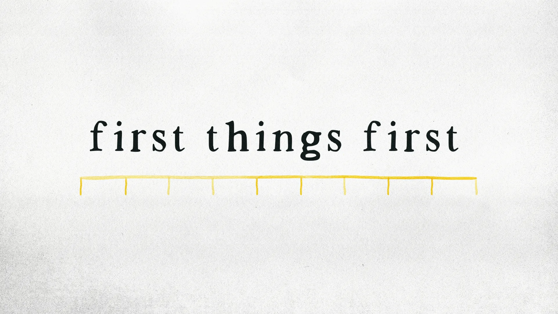 First Things First