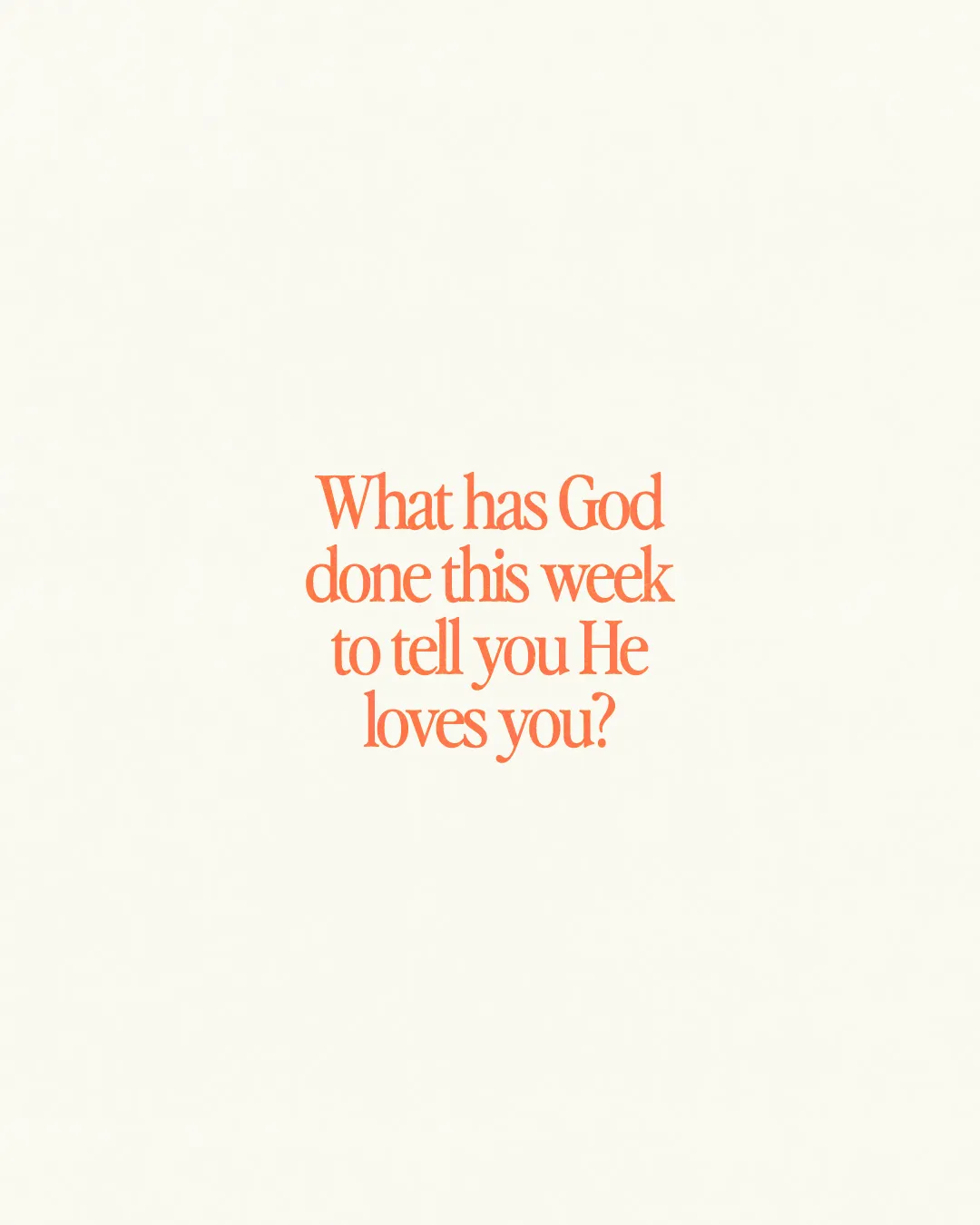 Reflect on God's love this week with the question: "What has He done to tell you He loves you?"