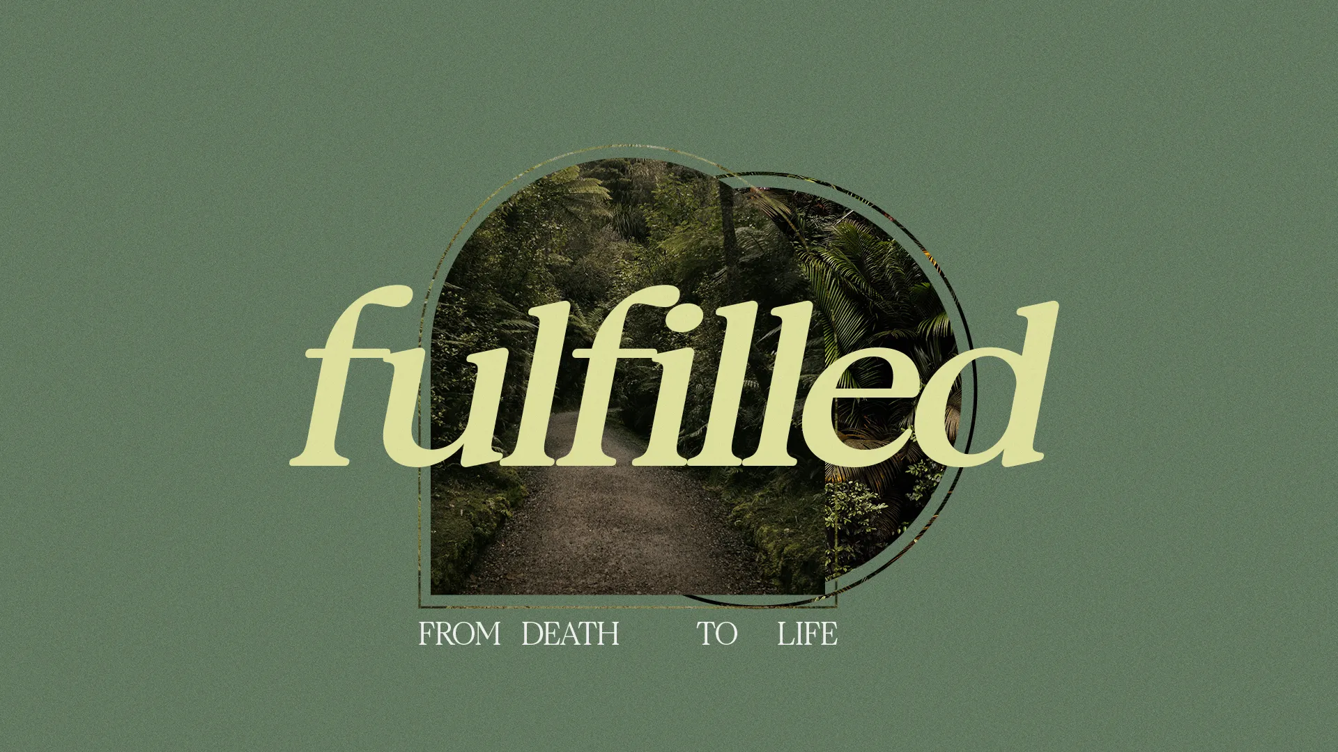 Pathway through lush greenery symbolizes spiritual renewal, with the theme "Fulfilled: From Death to Life."