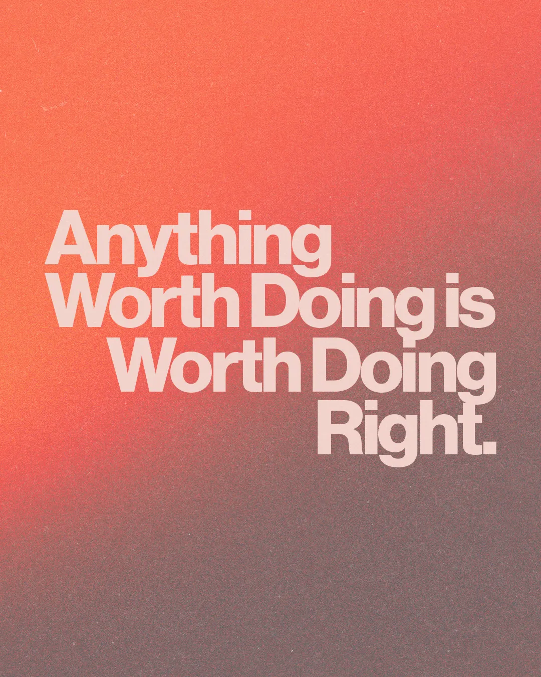 "Encouraging message: 'Anything worth doing is worth doing right,' inspiring faith and commitment in service."
