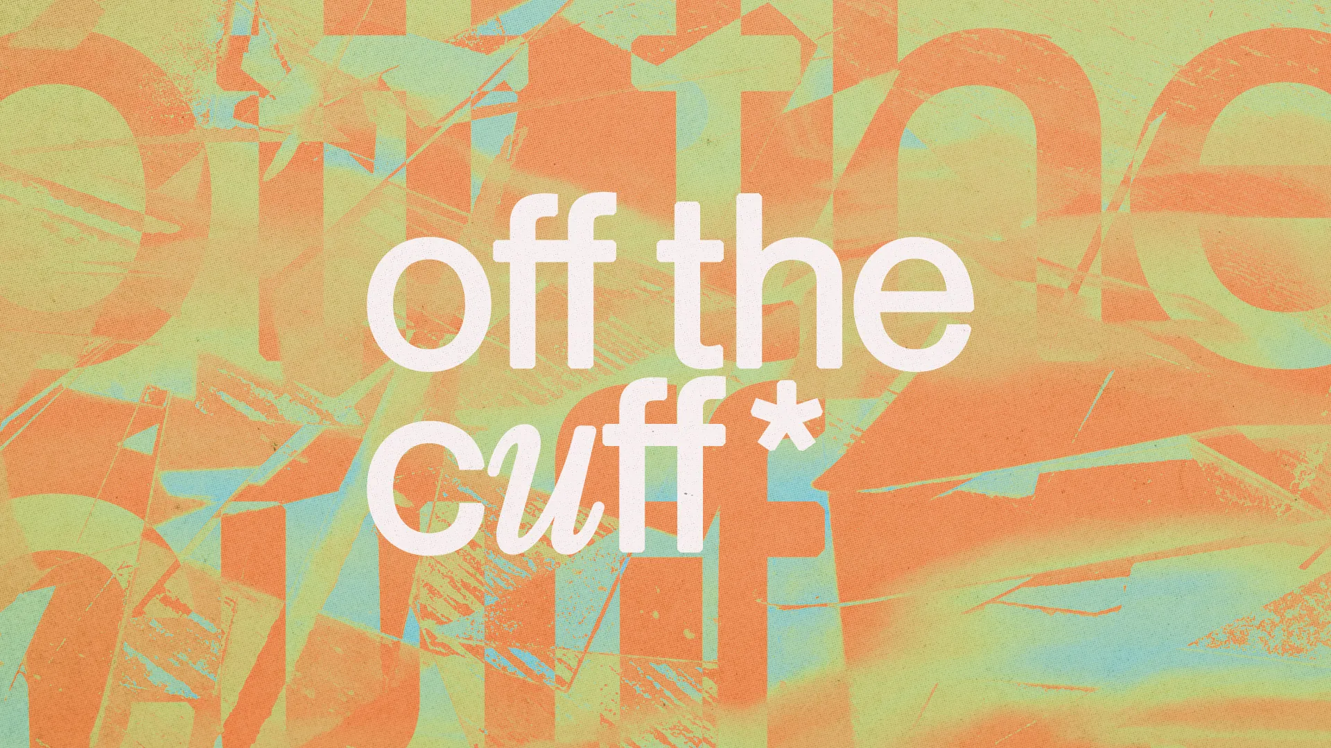 Colorful abstract background with bold text "off the cuff," symbolizing spontaneous faith discussions and community engagement.
