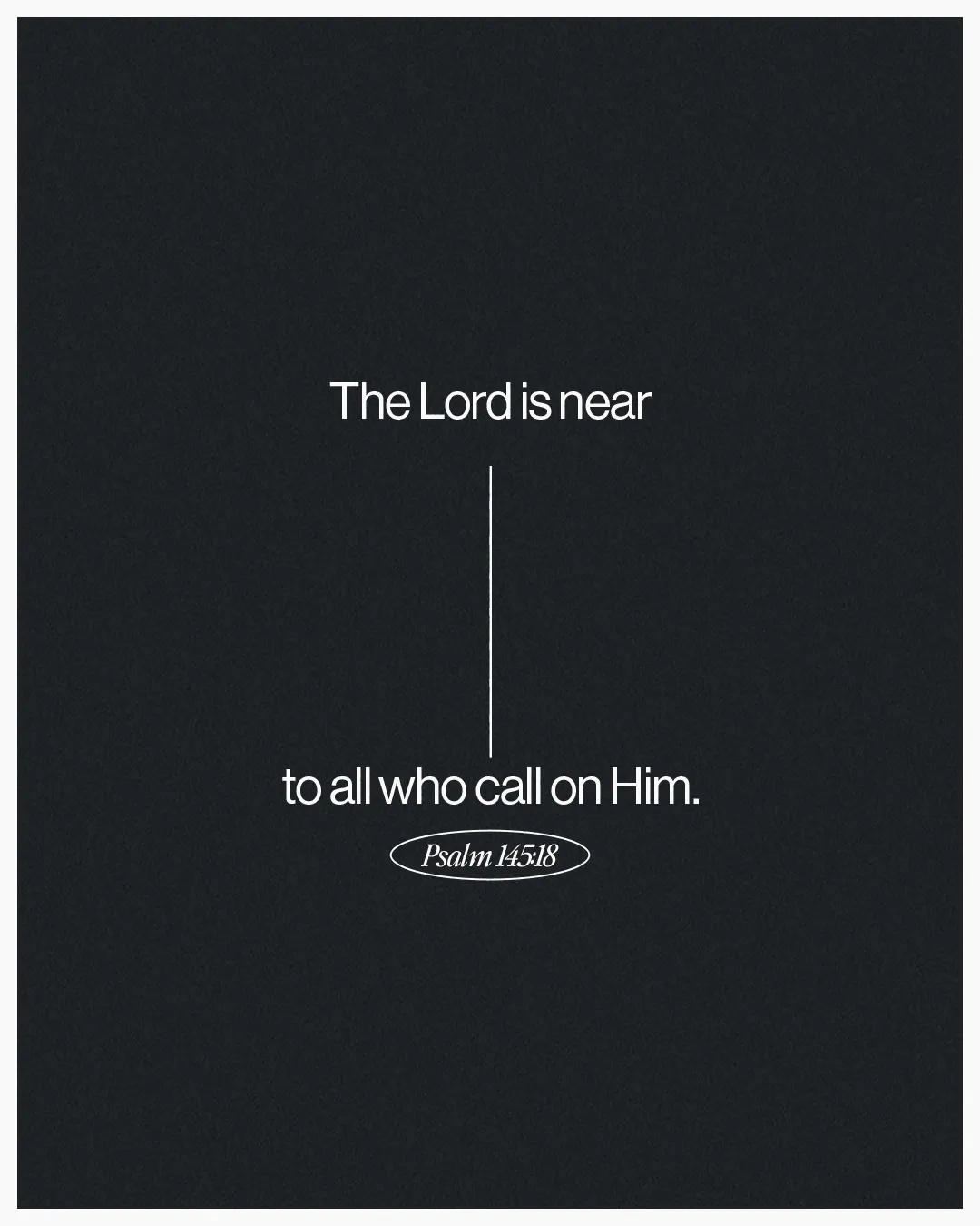 "The Lord is near to all who call on Him. Psalm 145:18, emphasizing faith and divine presence."
