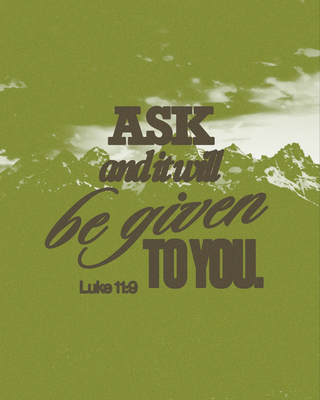 "Green background with mountains features the text: 'ASK and it will be given TO YOU. Luke 11:9' emphasizing faith and prayer."