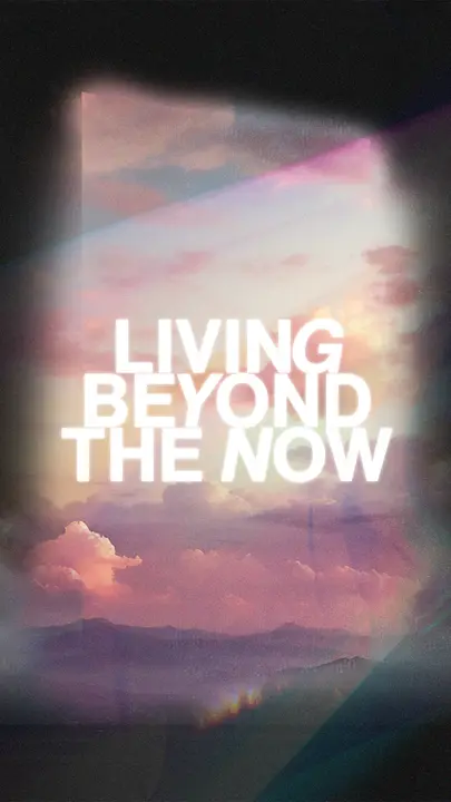 Living Beyond the Now: story