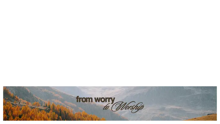 From Worry to Worship: lower third