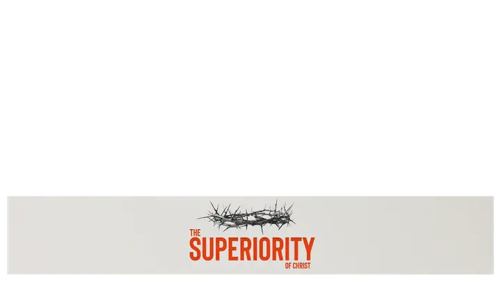 The Superiority Of Christ: lower third