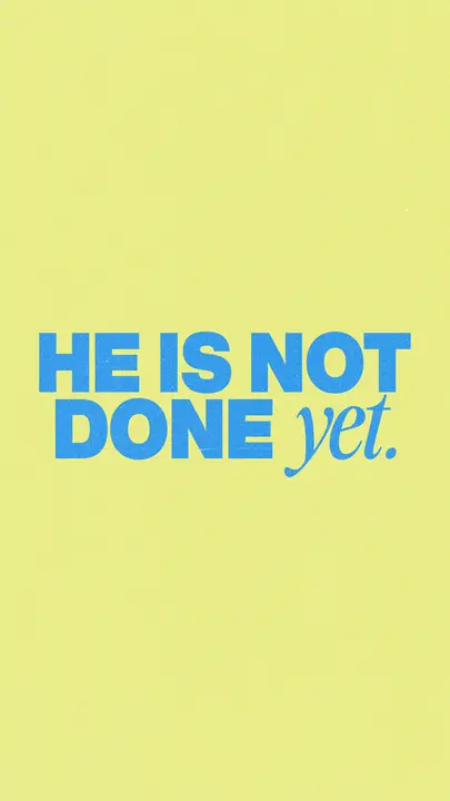 He Is Not Done Yet: story