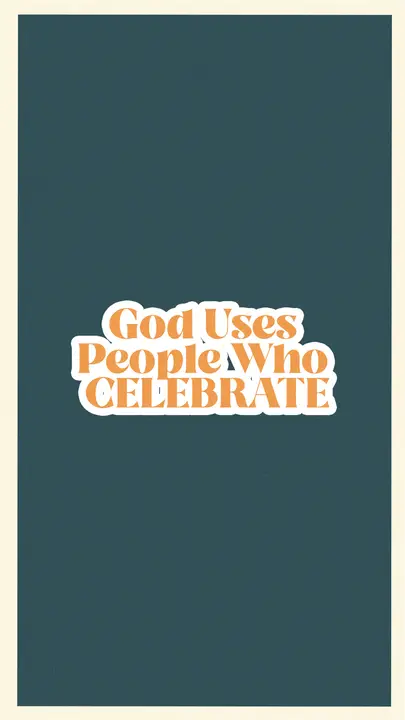 God Uses People Who Celebrate: story