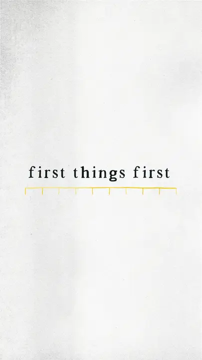 First Things First: story