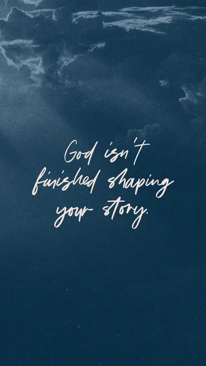 God Isn’t Finished Shaping Your Story: story